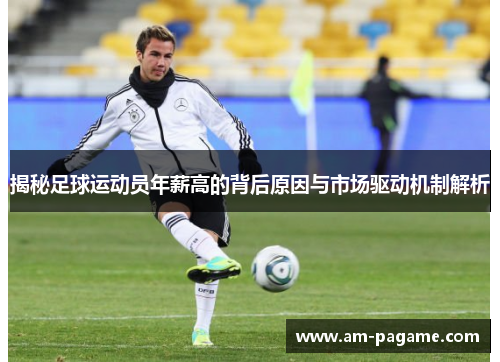 揭秘足球运动员年薪高的背后原因与市场驱动机制解析