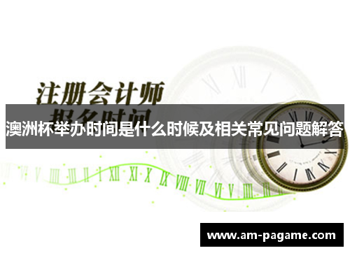 澳洲杯举办时间是什么时候及相关常见问题解答