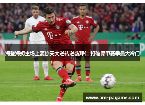 海登海姆主场上演惊天大逆转逆袭拜仁 打破德甲赛季最大冷门